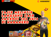 Tajir Melintir Langsung Cair Jackpot 100 Juta di HABANERO